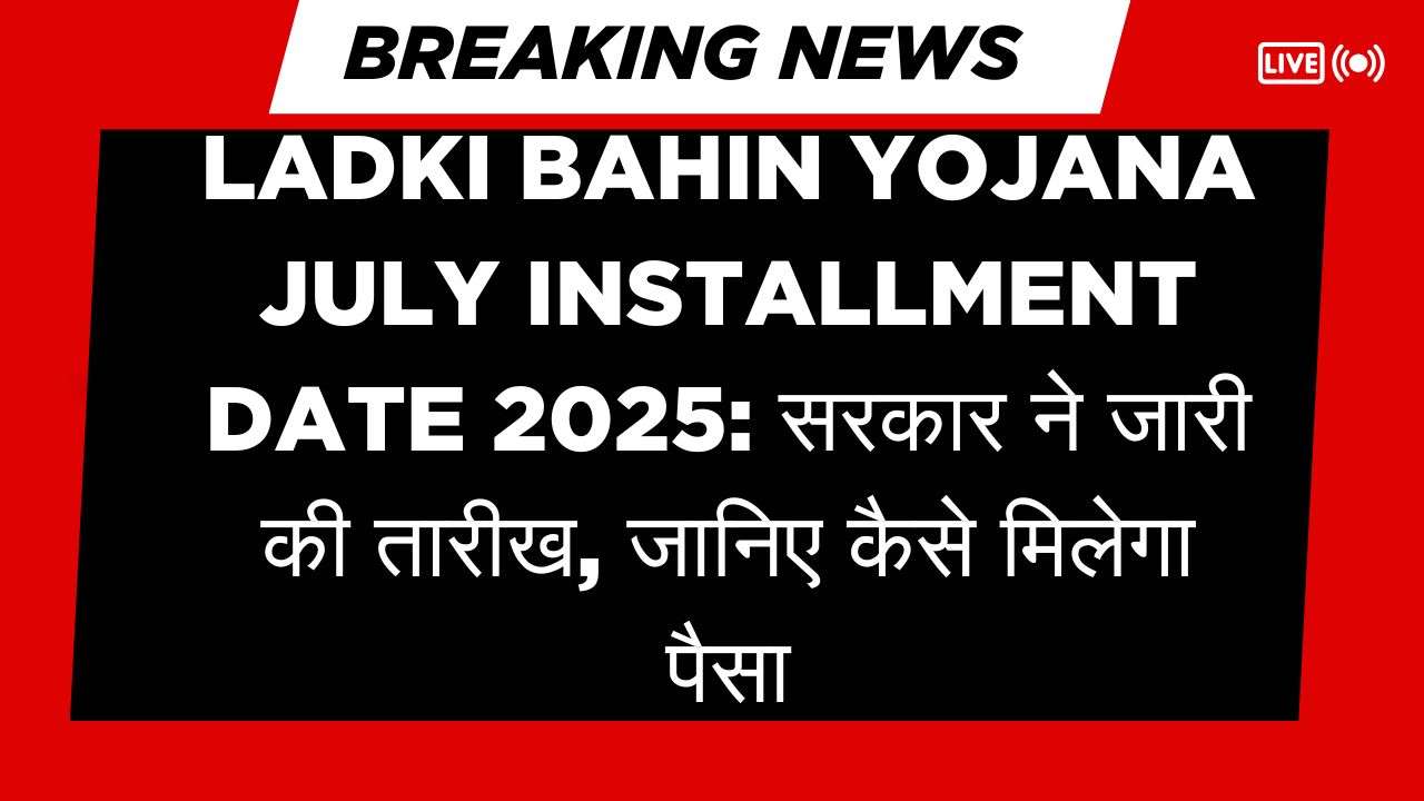 Ladki Bahin Yojana July Installment Date